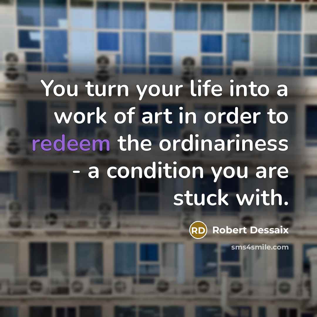 “You turn your life into a work of art in…” quote by Robert Dessaix