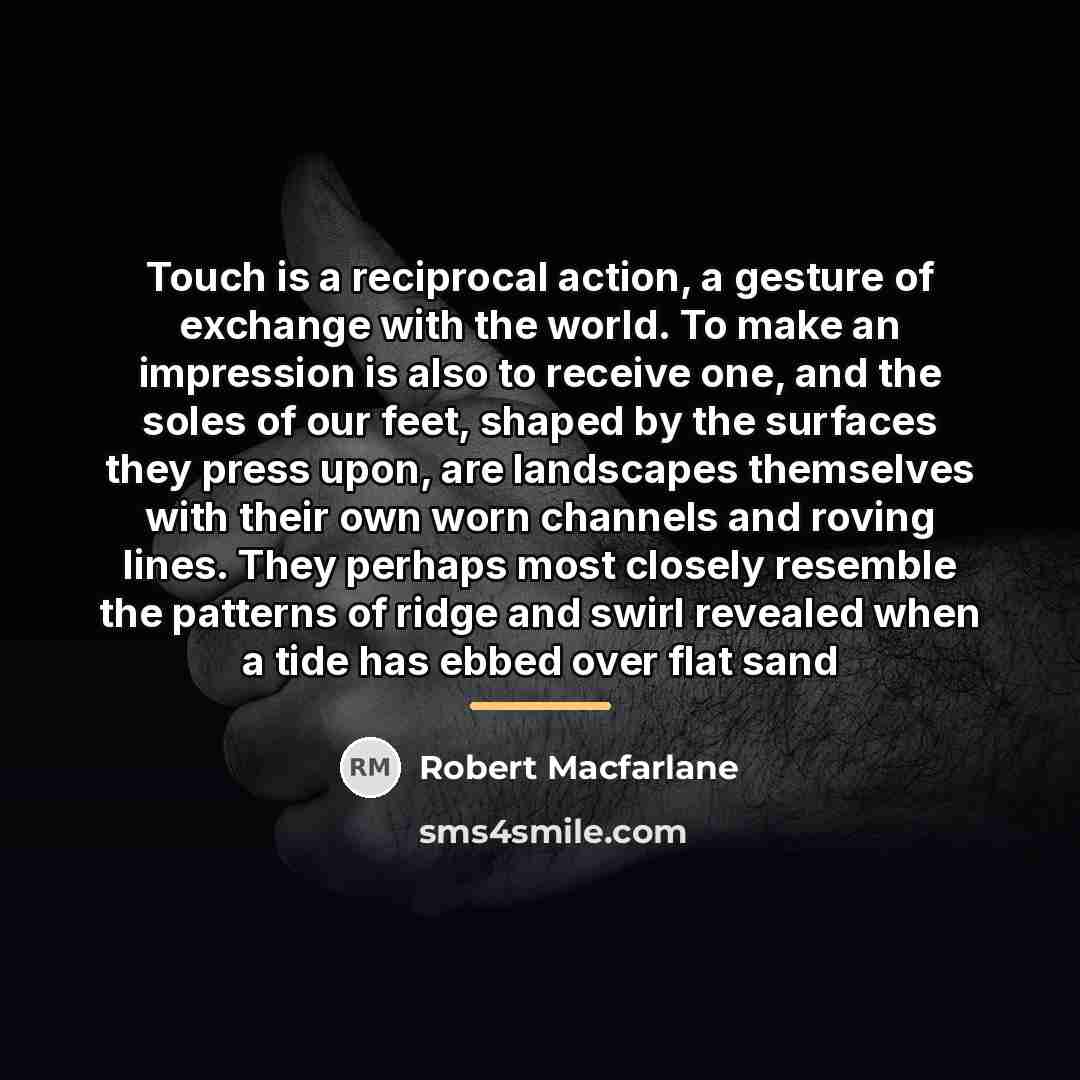 “Touch is a reciprocal action, a gesture of exchange with…” quote by Robert Macfarlane