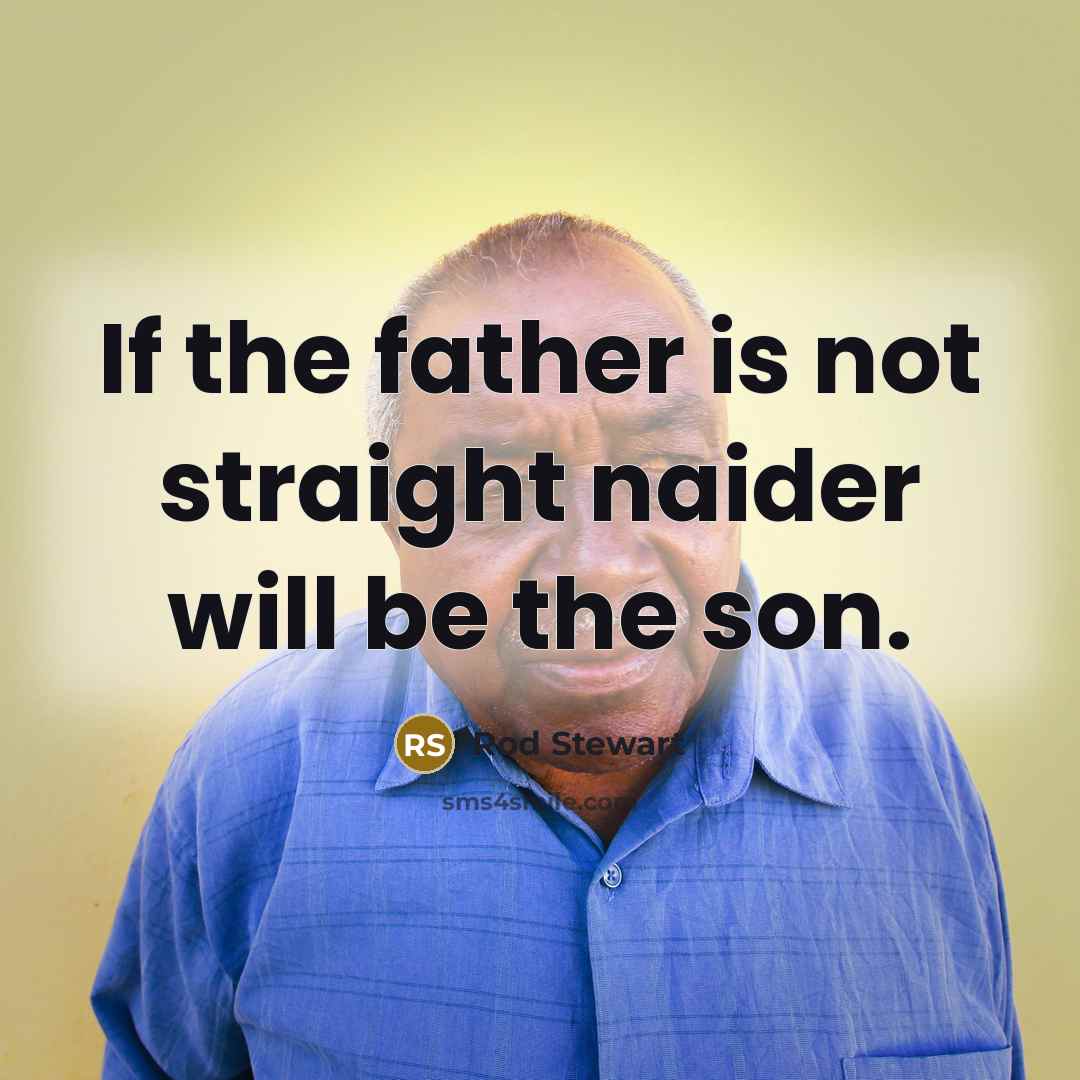 “If the father is not straight naider will be the…” quote by Rod Stewart