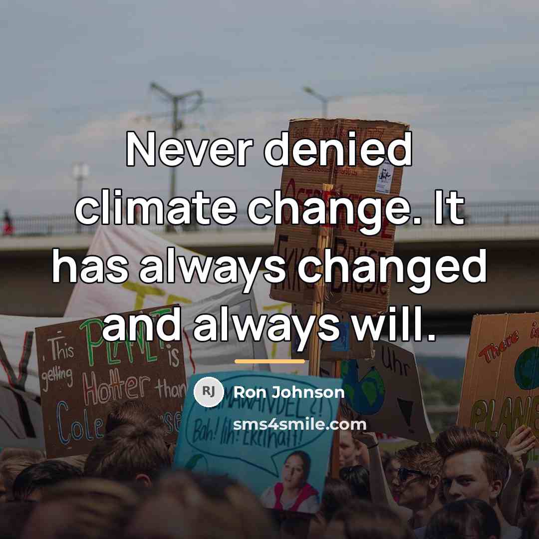 “Never denied climate change. It has always changed and always…” quote by Ron Johnson