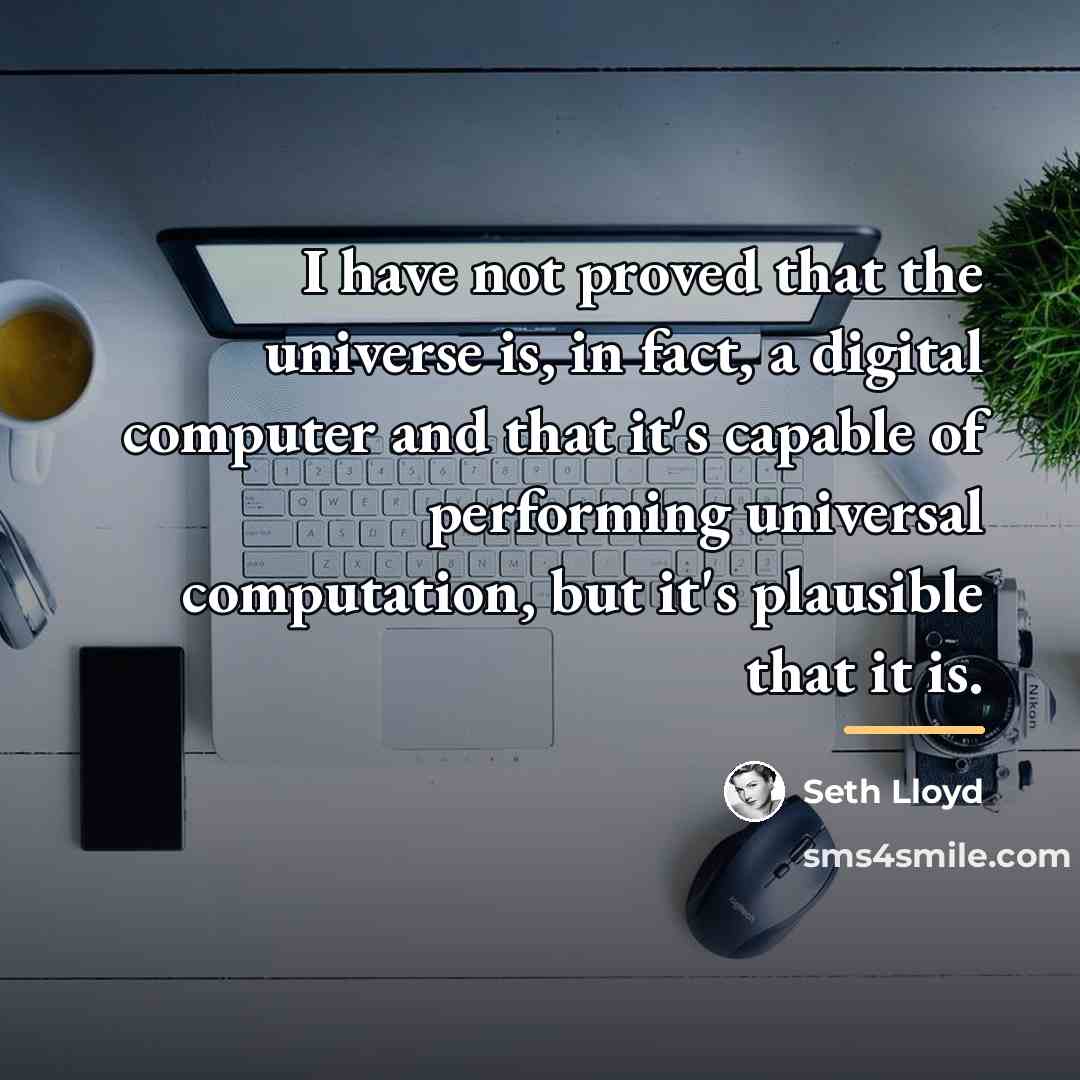 “I have not proved that the universe is, in fact,…” quote by Seth Lloyd