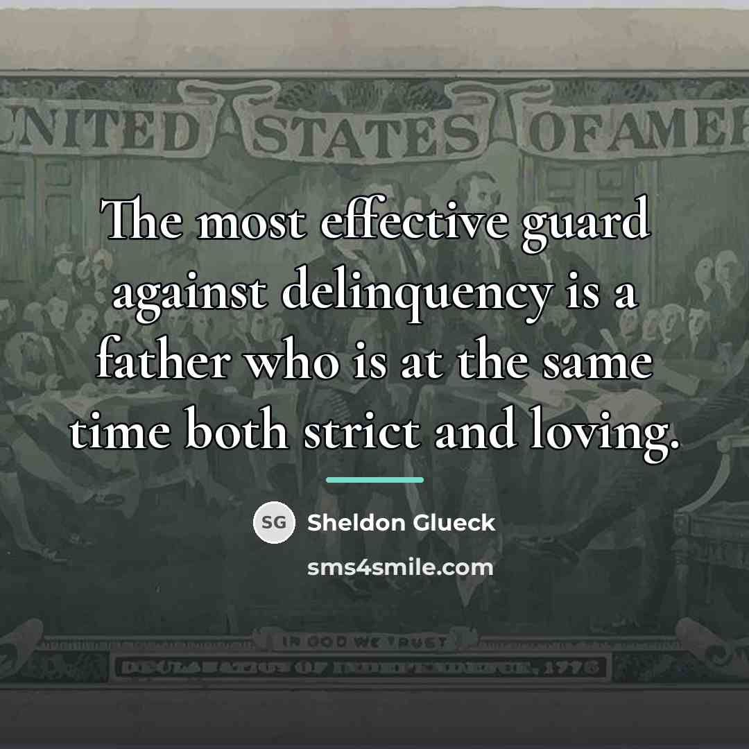 “The most effective guard against delinquency is a father who…” quote by Sheldon Glueck