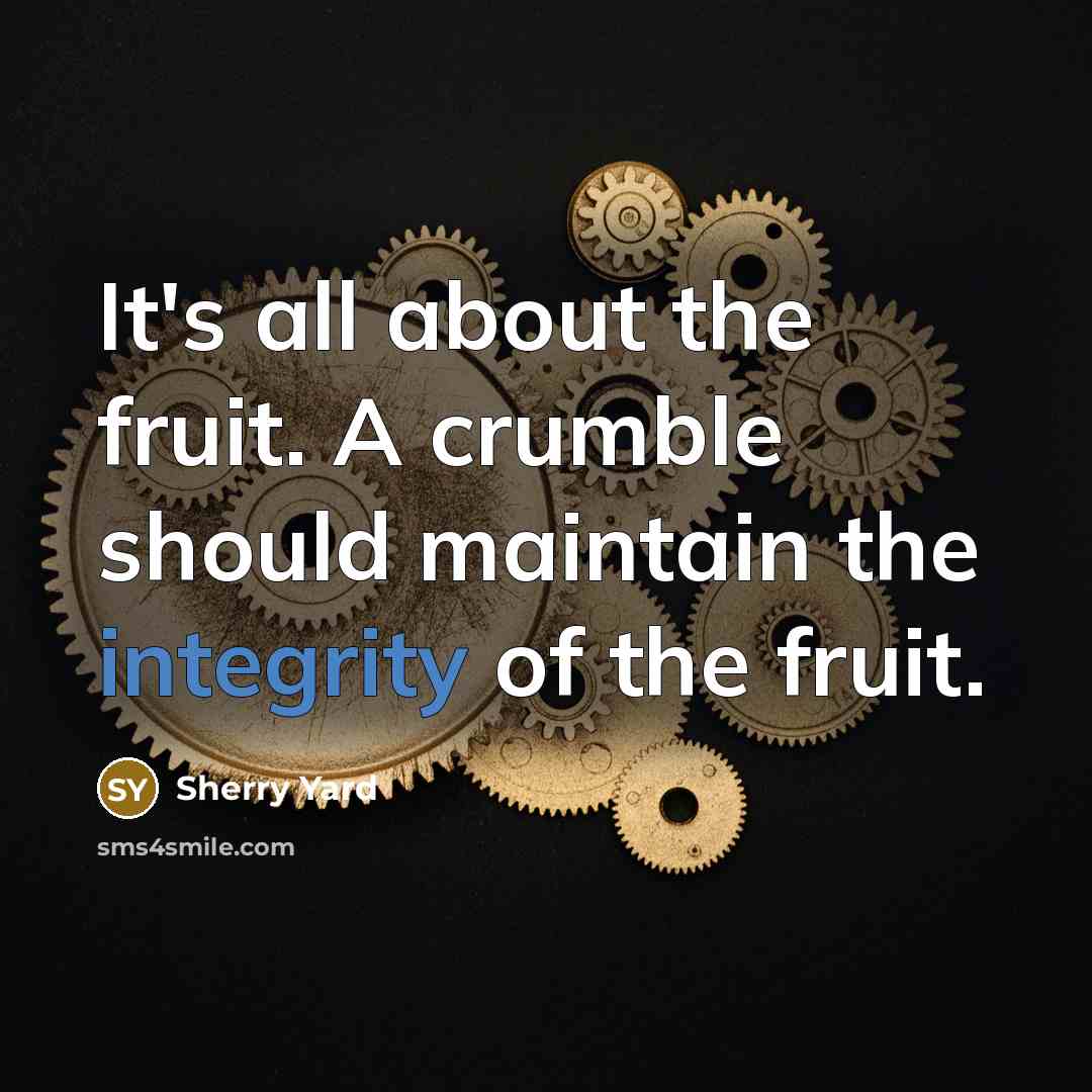 “It's all about the fruit. A crumble should maintain the…” quote by Sherry Yard