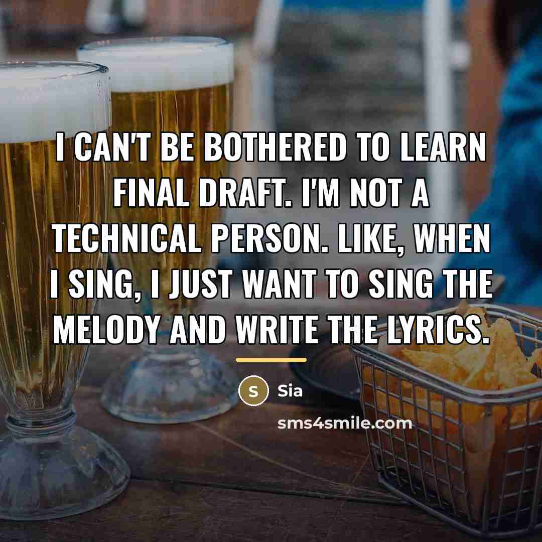 “I can't be bothered to learn Final Draft. I'm not…” quote by Sia