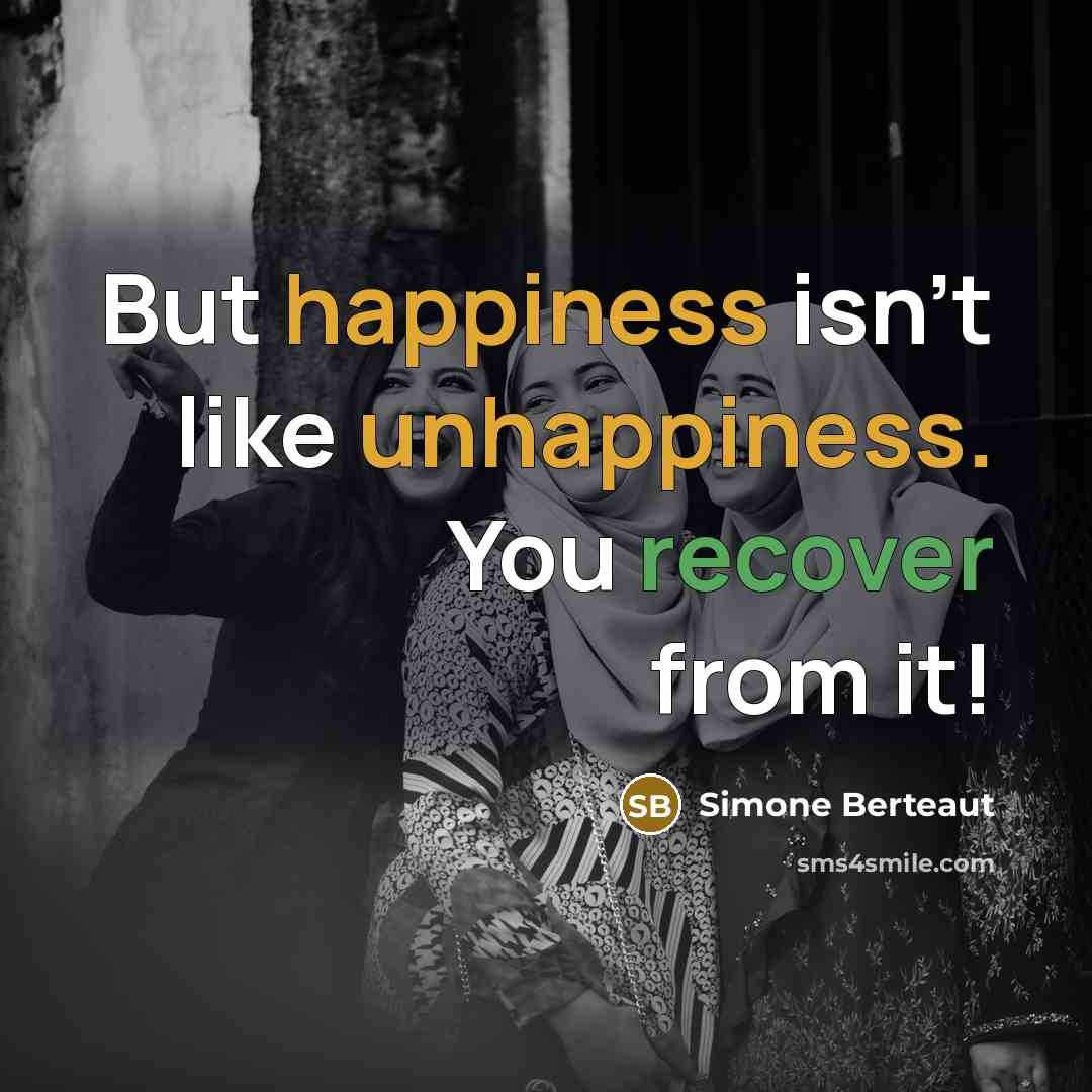 “But happiness isn't like unhappiness. You recover from it!…” quote by Simone Berteaut