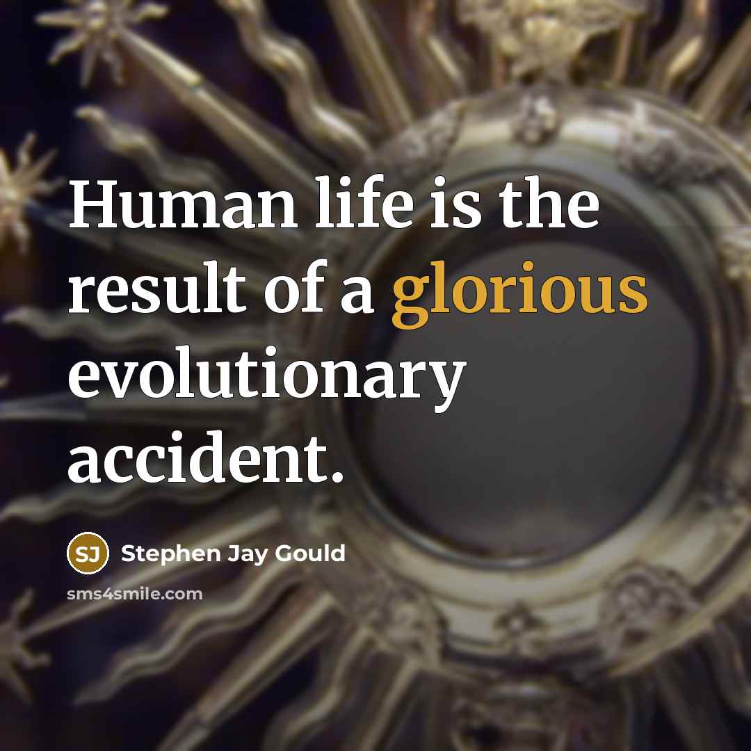 “Human life is the result of a glorious evolutionary accident.…” quote by Stephen Jay Gould
