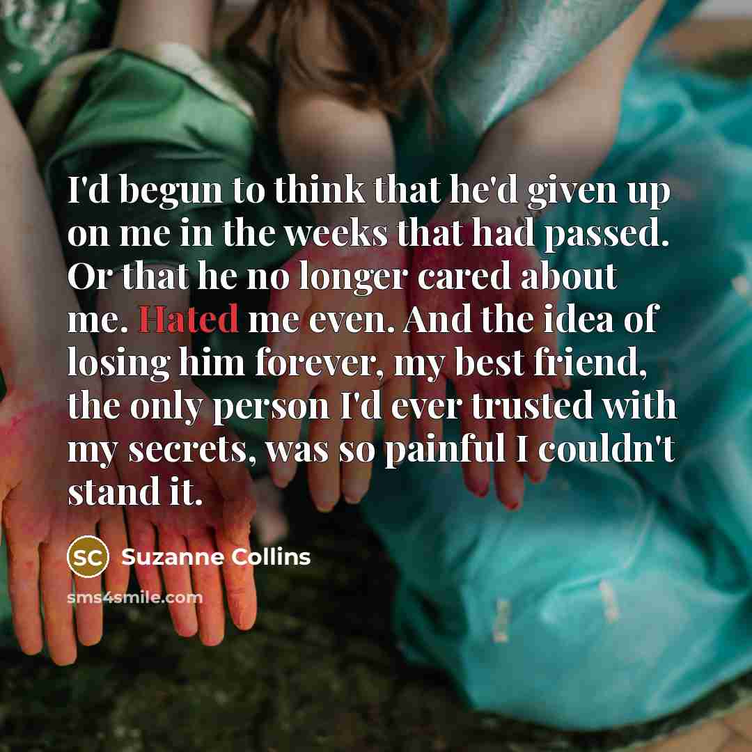 “I'd begun to think that he'd given up on me…” quote by Suzanne Collins