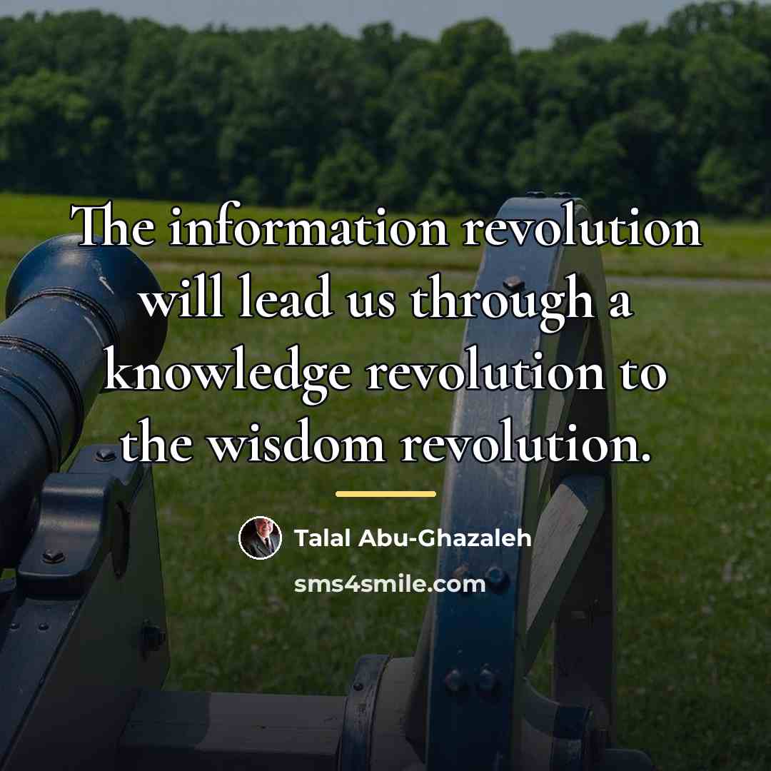 “The information revolution will lead us through a knowledge revolution…” quote by Talal Abu-Ghazaleh