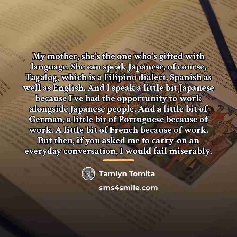 “My mother, she's the one who's gifted with language. She…” quote by Tamlyn Tomita