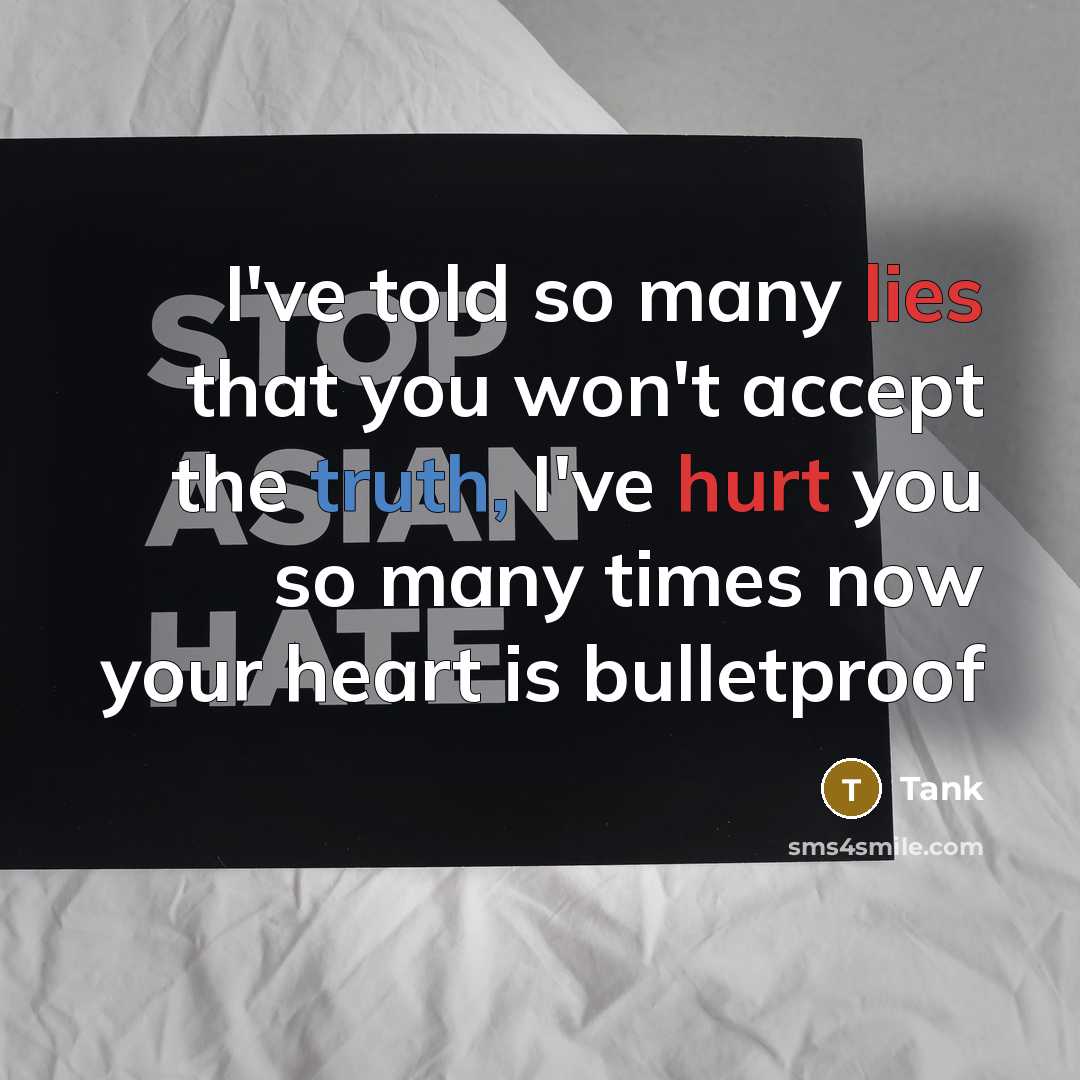 “I've told so many lies that you won't accept the truth, I've hurt you so many times now your heart is bulletproof” quote by Tank