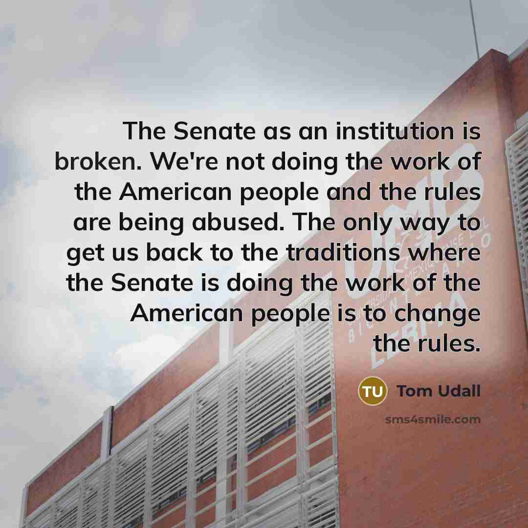 “The Senate as an institution is broken. We're not doing…” quote by Tom Udall