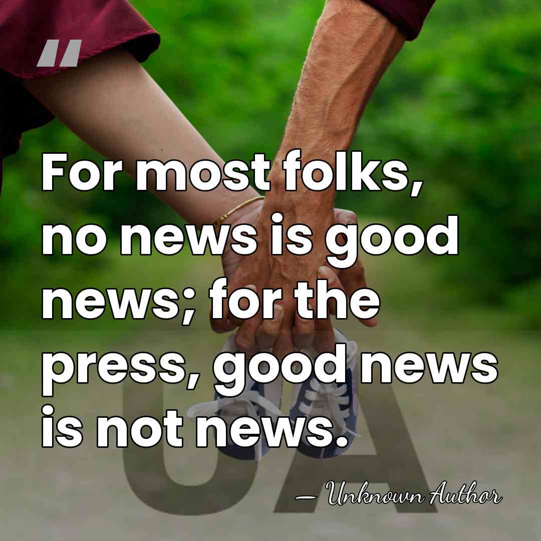 For most folks, no news is good news; for the press, good&hellip; - Gloria Borger