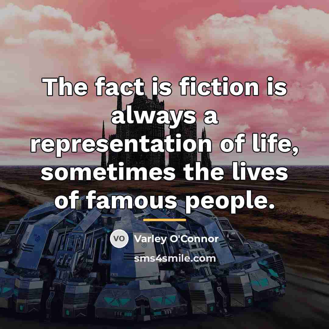 “The fact is fiction is always a representation of life,…” quote by Varley O'Connor