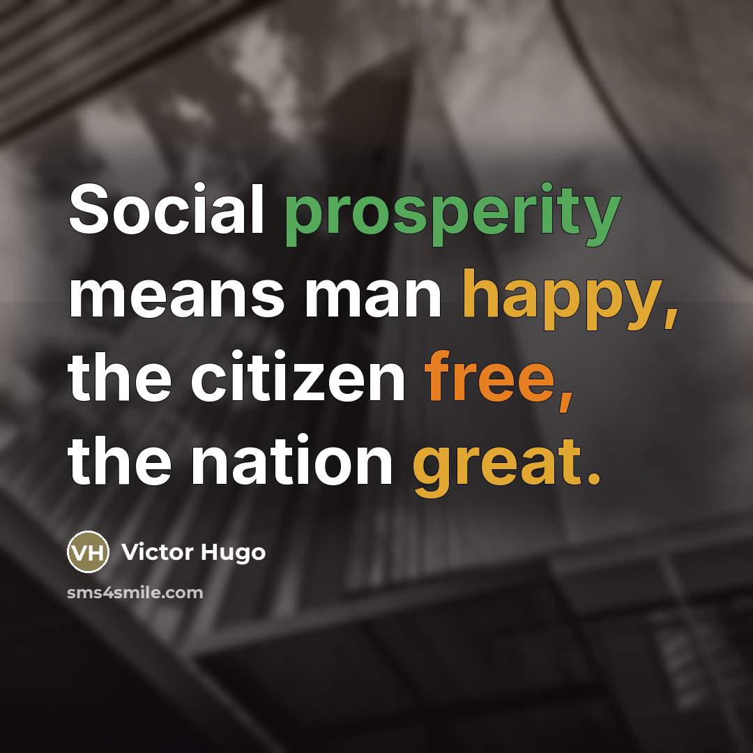 “Social prosperity means man happy, the citizen free, the nation…” quote by Victor Hugo