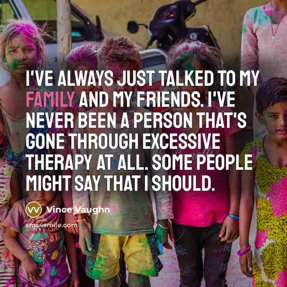 “I've always just talked to my family and my friends.…” quote by Vince Vaughn