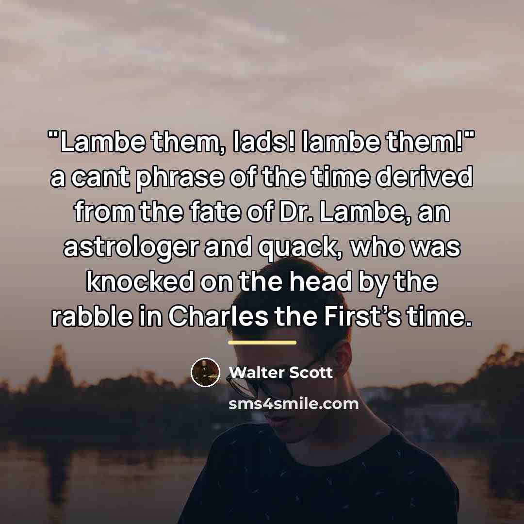“"Lambe them, lads! lambe them!" a cant phrase of the…” quote by Walter Scott