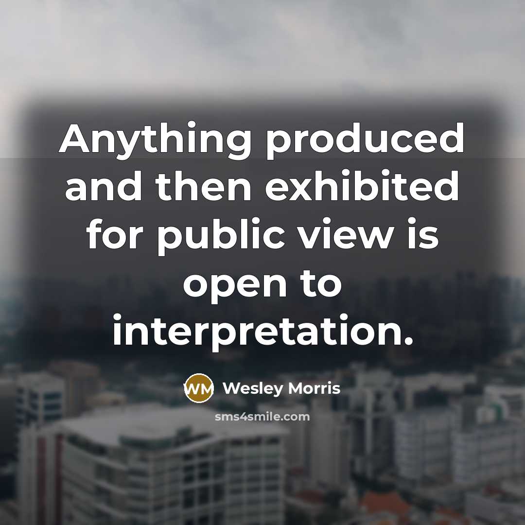 “Anything produced and then exhibited for public view is open…” quote by Wesley Morris