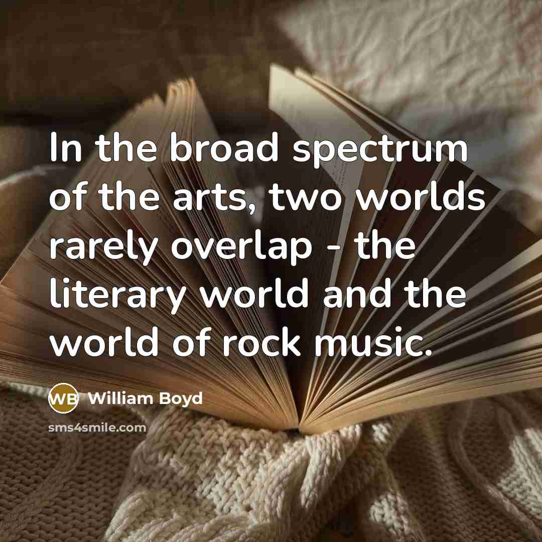 “In the broad spectrum of the arts, two worlds rarely…” quote by William Boyd