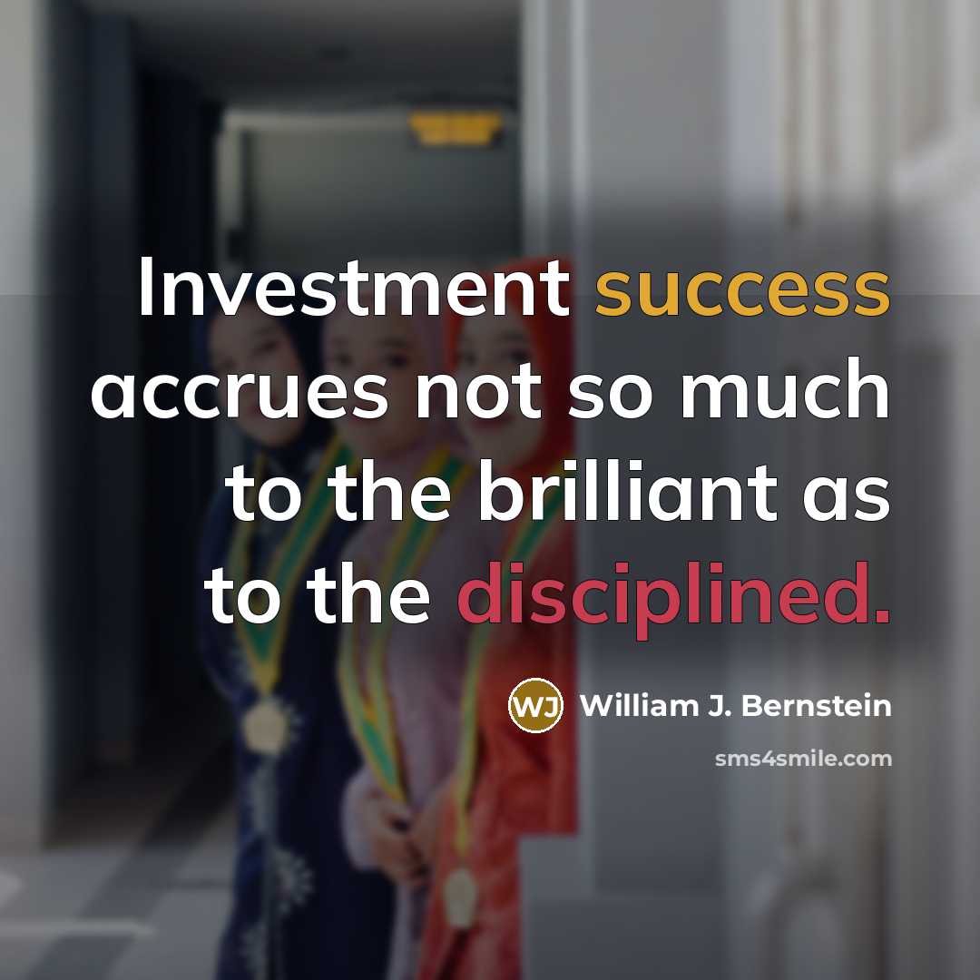 “Investment success accrues not so much to the brilliant as…” quote by William J. Bernstein