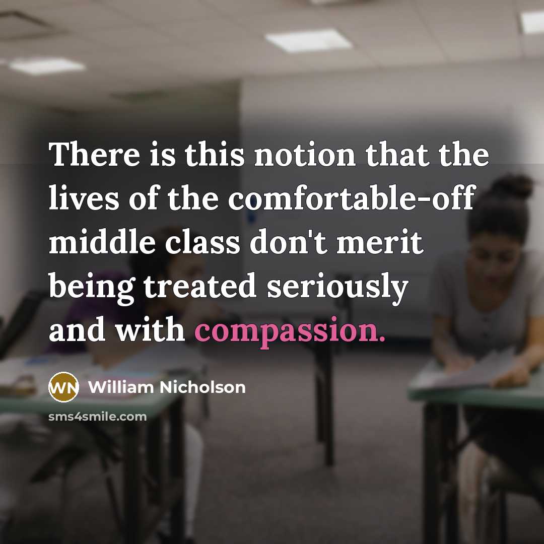 “There is this notion that the lives of the comfortable-off…” quote by William Nicholson