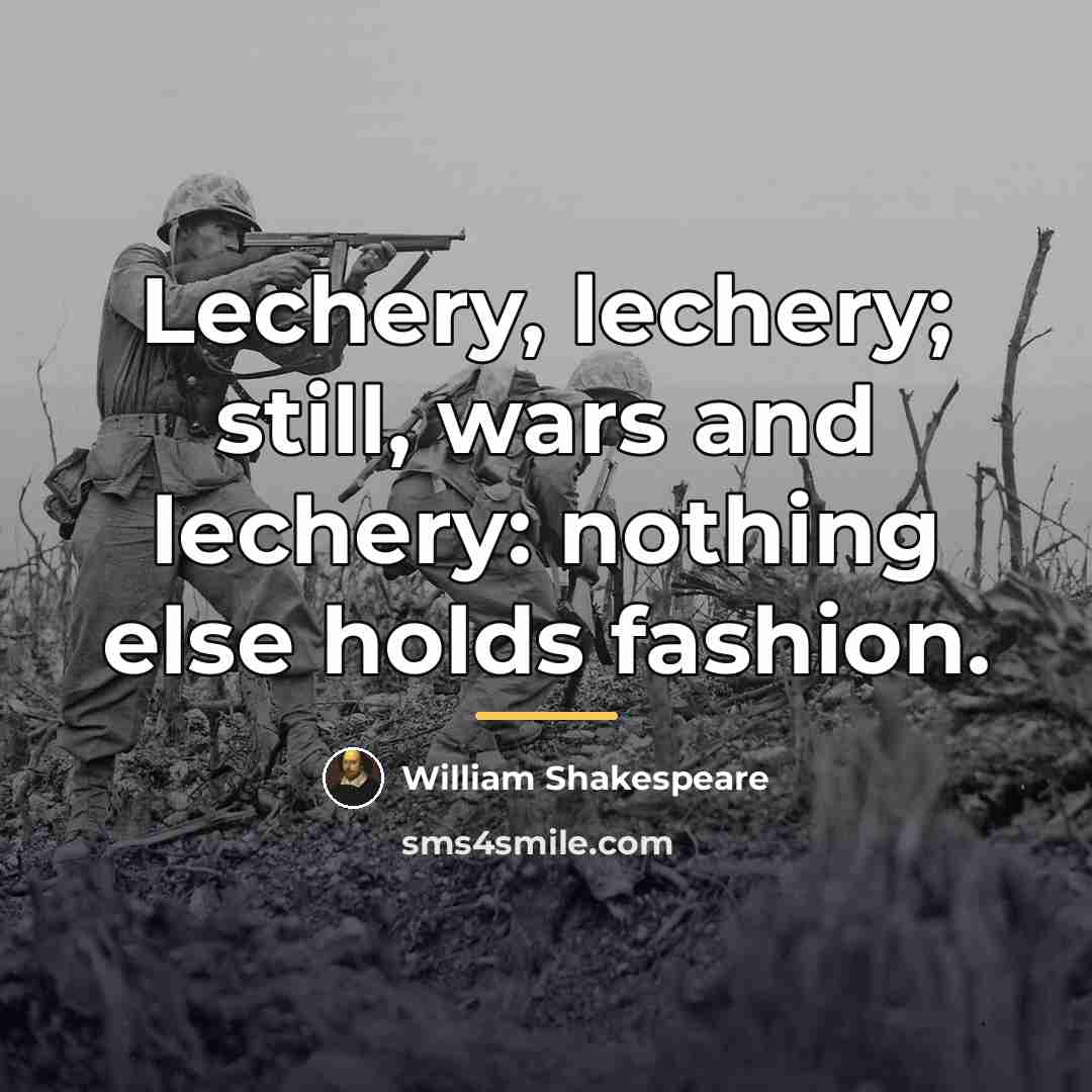 “Lechery, lechery; still, wars and lechery: nothing else holds fashion.…” quote by William Shakespeare
