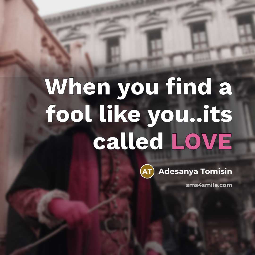 “When you find a fool like you..its called LOVE” quote by Adesanya Tomisin