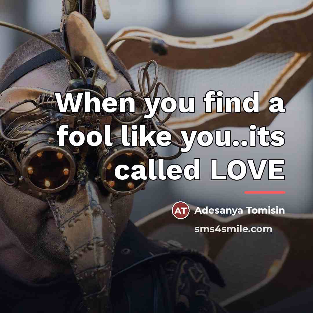 “When you find a fool like you..its called LOVE…” quote by Adesanya Tomisin