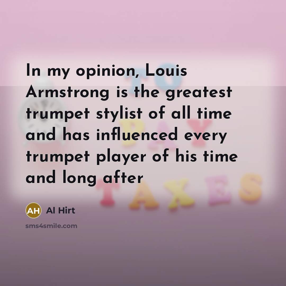 “In my opinion, Louis Armstrong is the greatest trumpet stylist…” quote by Al Hirt