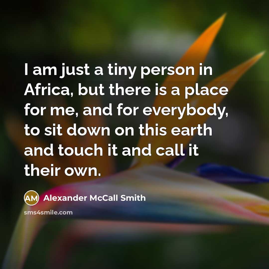 “I am just a tiny person in Africa, but there…” quote by Alexander McCall Smith