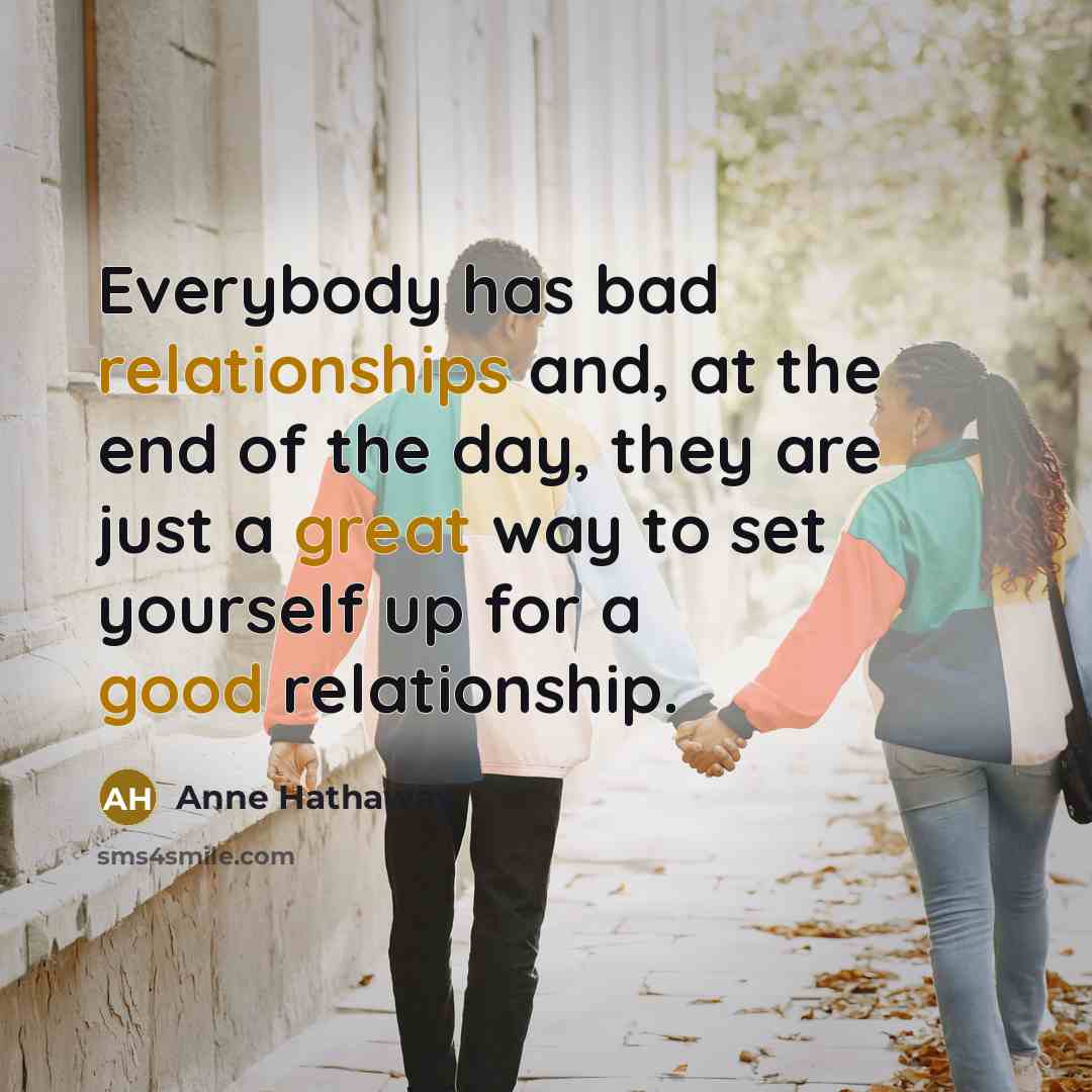 “Everybody has bad relationships and, at the end of the…” quote by Anne Hathaway