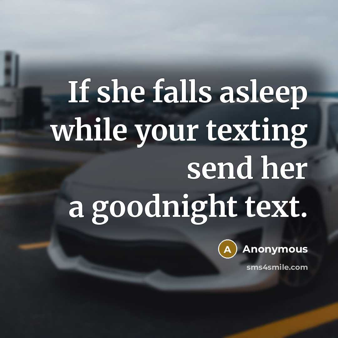 “If she falls asleep while your texting send her a goodnight text.” quote by Anonymous