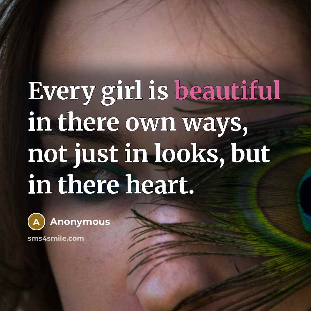 “Every girl is beautiful in there own ways, not just in looks, but in there heart.” quote by Anonymous
