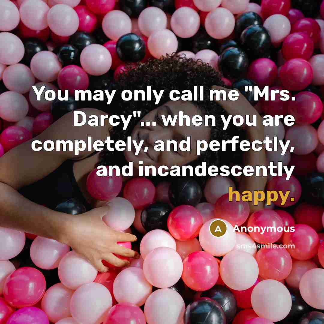 “You may only call me "Mrs. Darcy"... when you are…” quote by Anonymous