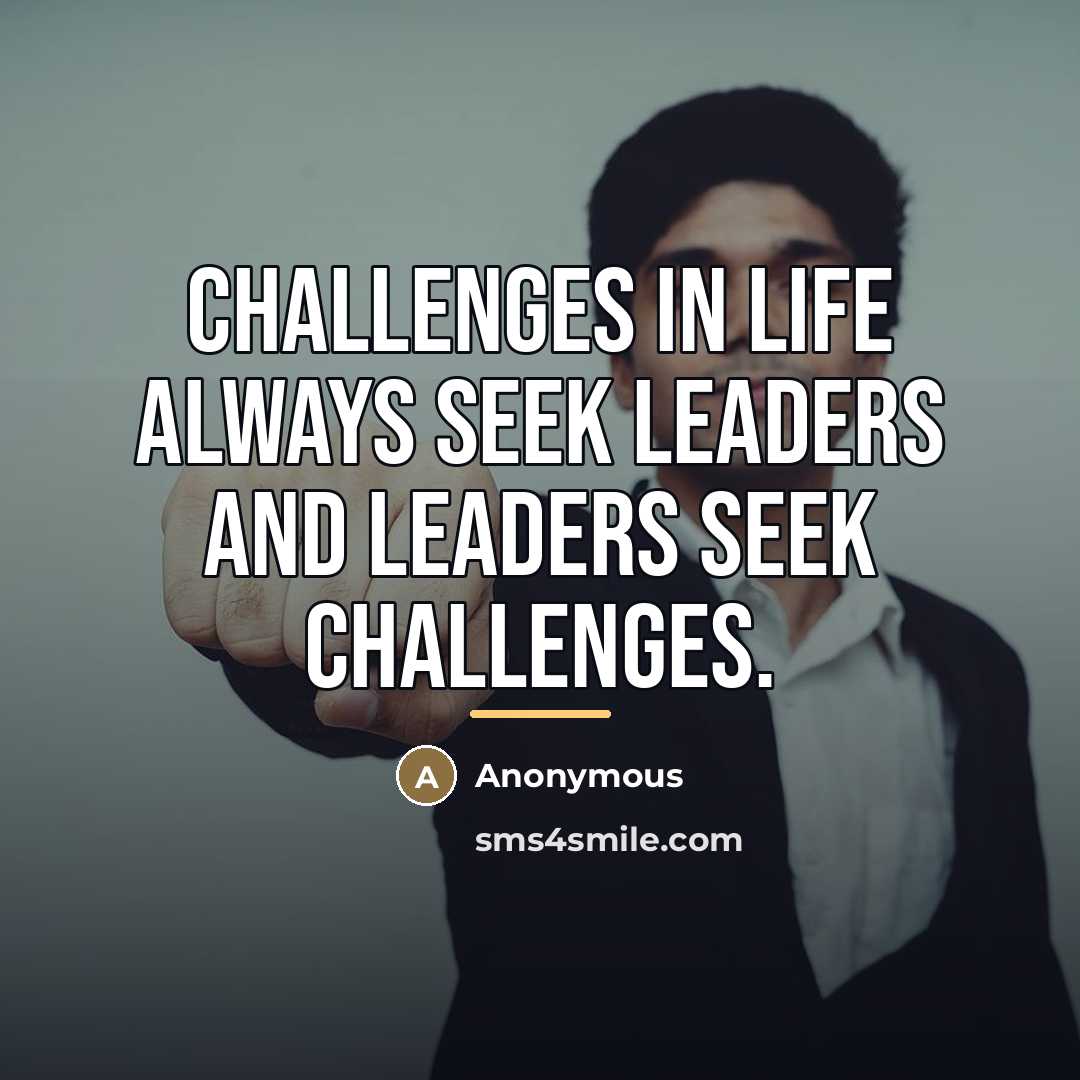 “Challenges in life always seek leaders and leaders seek challenges.…” quote by Anonymous