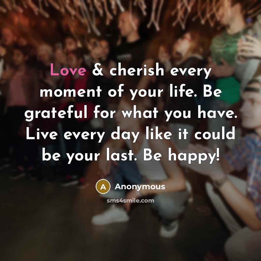 “Love & cherish every moment of your life. Be grateful…” quote by Anonymous