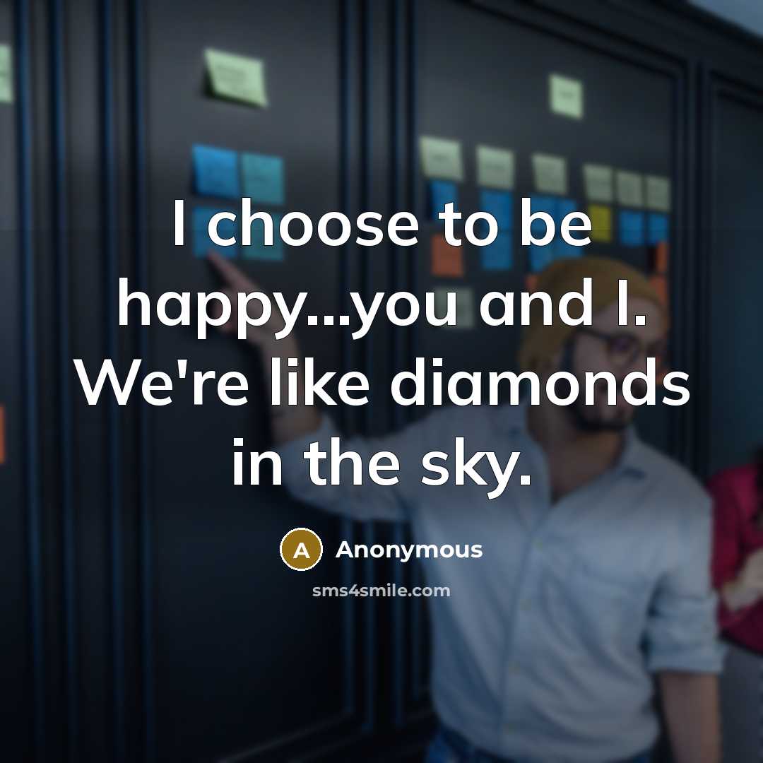 “I choose to be happy...you and I. We're like diamonds…” quote by Anonymous