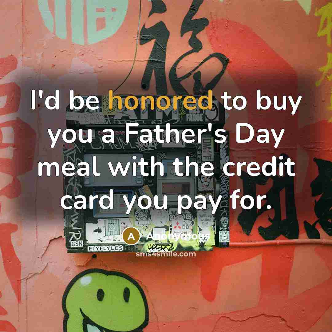 “I'd be honored to buy you a Father's Day meal…” quote by Anonymous