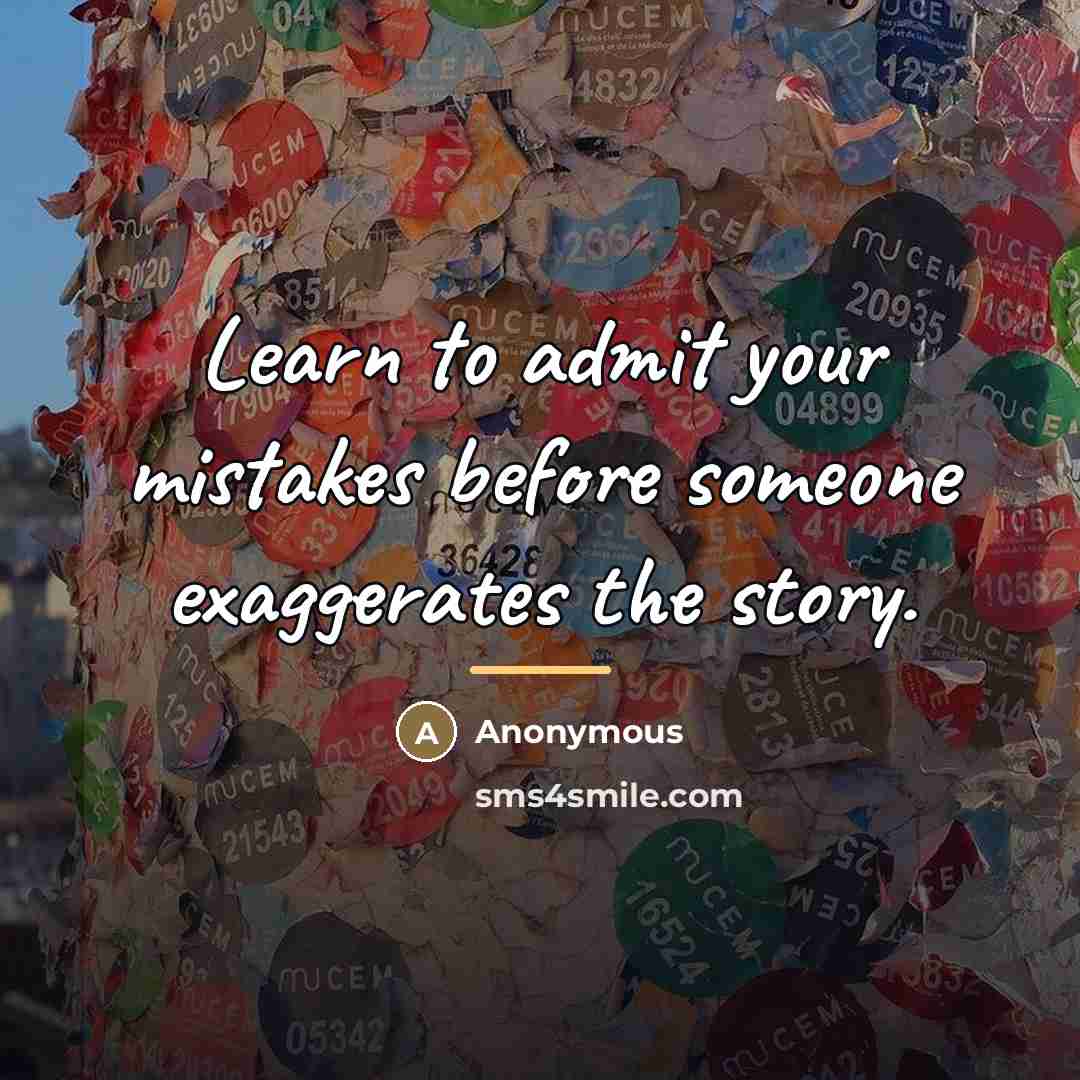 “Learn to admit your mistakes before someone exaggerates the story.…” quote by Anonymous