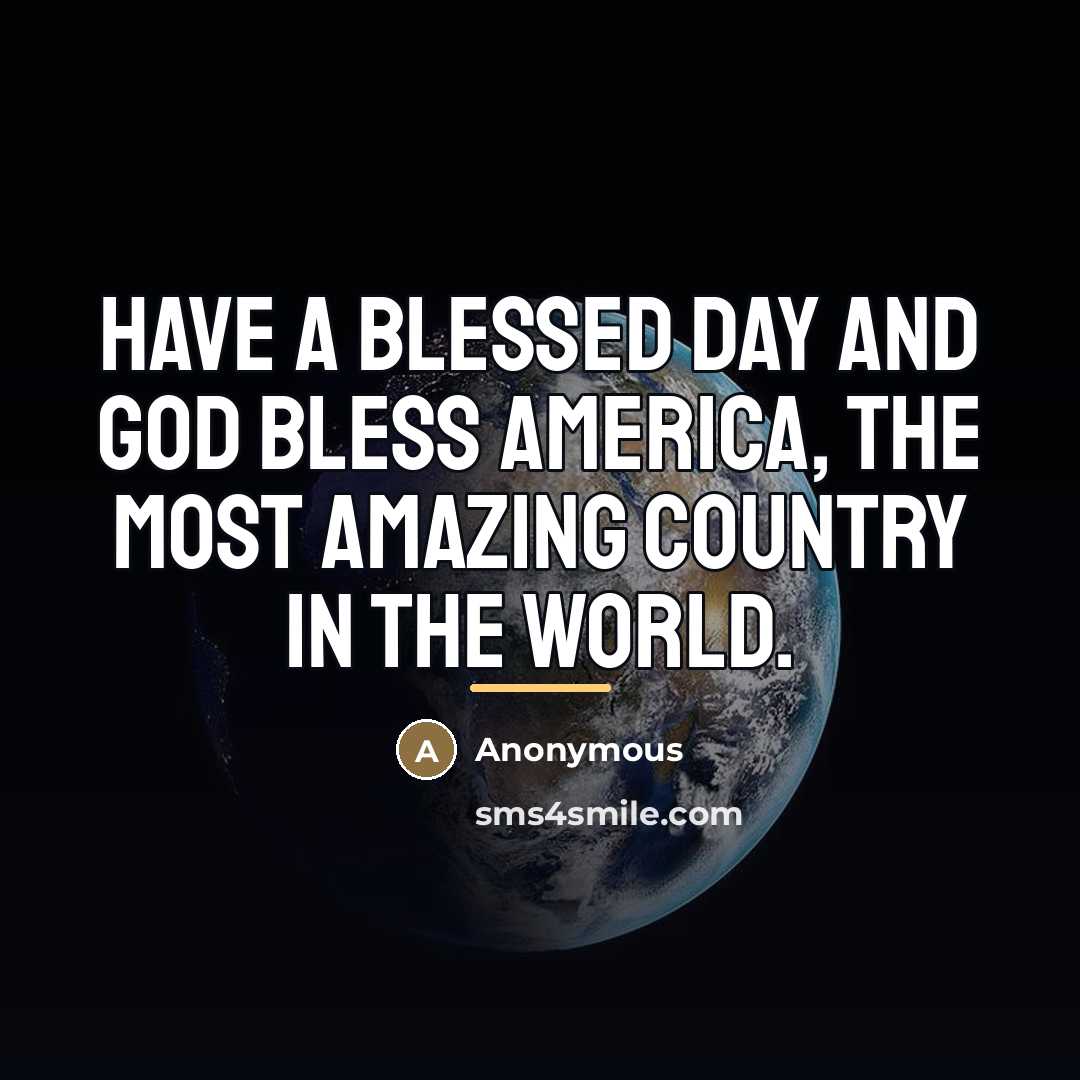 “Have a blessed day and God bless America, the most…” quote by Anonymous