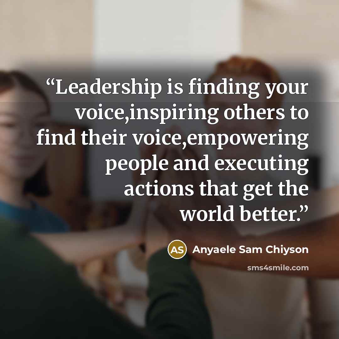 “Leadership is finding your voice,inspiring others to find their voice,empowering people and executing actions that get the world better.” quote by Anyaele Sam Chiyson