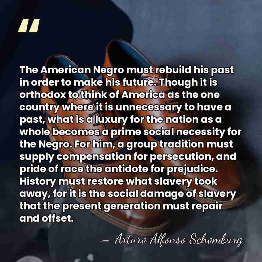 The American Negro must rebuild his past in order to make his&hellip; - Arturo Alfonso Schomburg