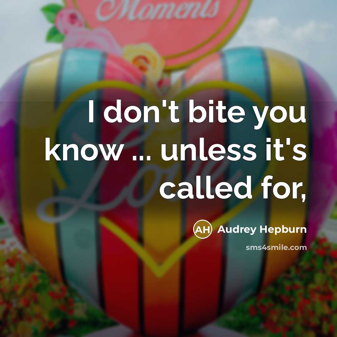 “I don't bite you know ... unless it's called for,” quote by Audrey Hepburn