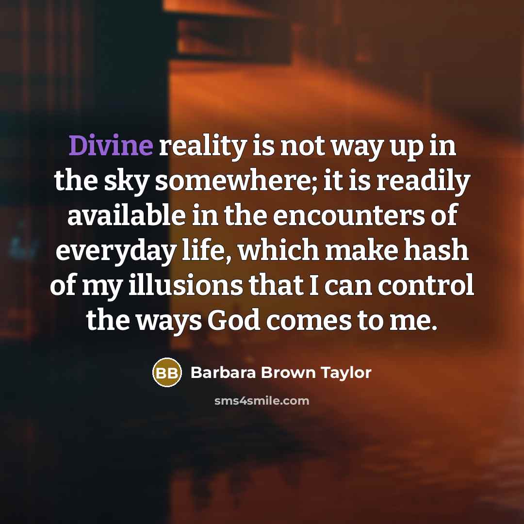 “Divine reality is not way up in the sky somewhere;…” quote by Barbara Brown Taylor