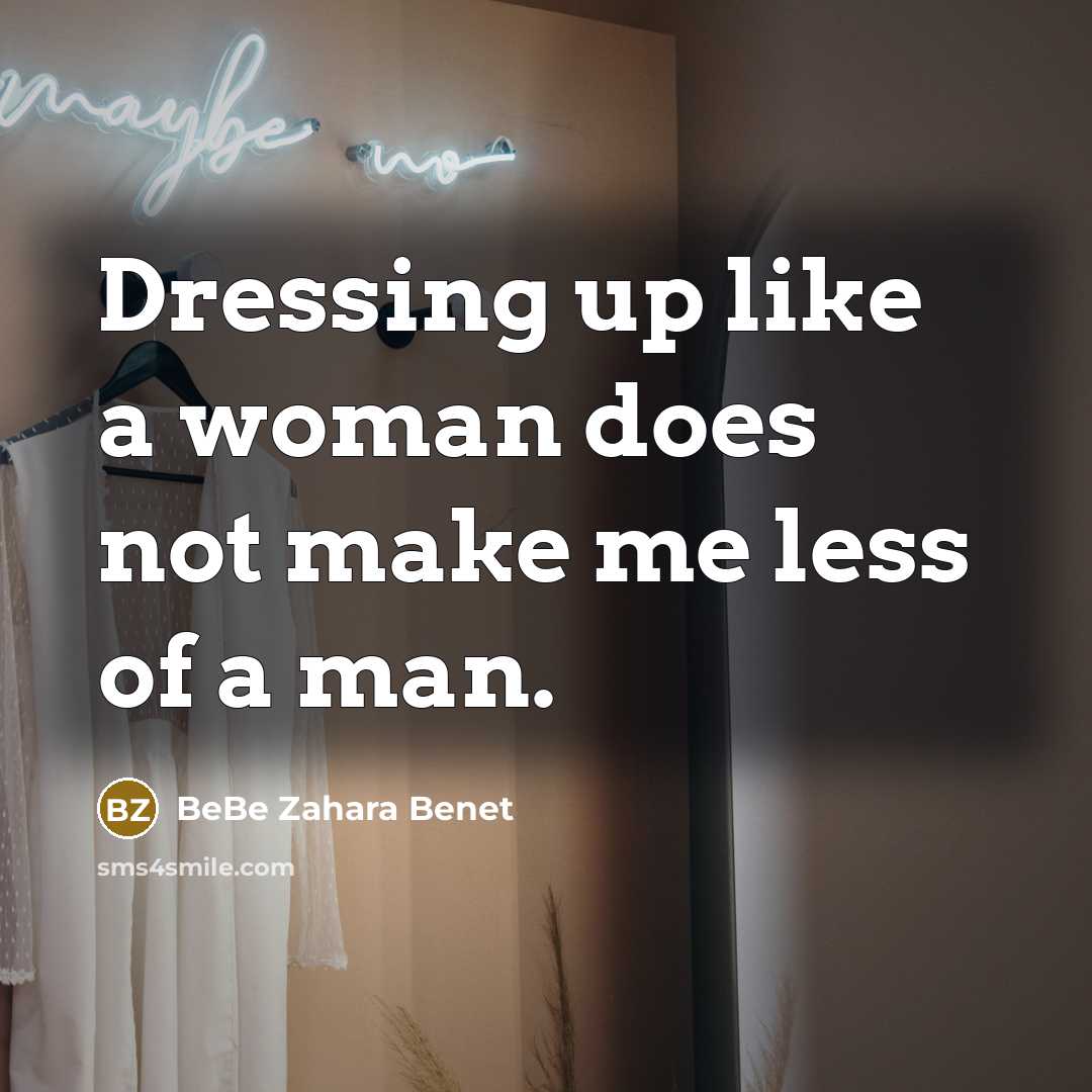 “Dressing up like a woman does not make me less…” quote by BeBe Zahara Benet
