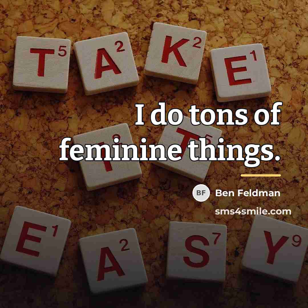 “I do tons of feminine things.…” quote by Ben Feldman