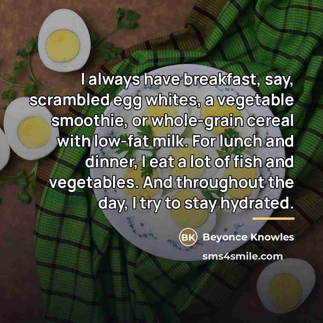 “I always have breakfast, say, scrambled egg whites, a vegetable…” quote by Beyonce Knowles