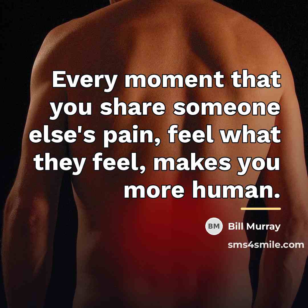 “Every moment that you share someone else's pain, feel what…” quote by Bill Murray