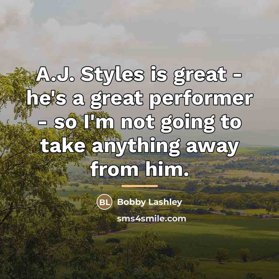 “A.J. Styles is great - he's a great performer -…” quote by Bobby Lashley