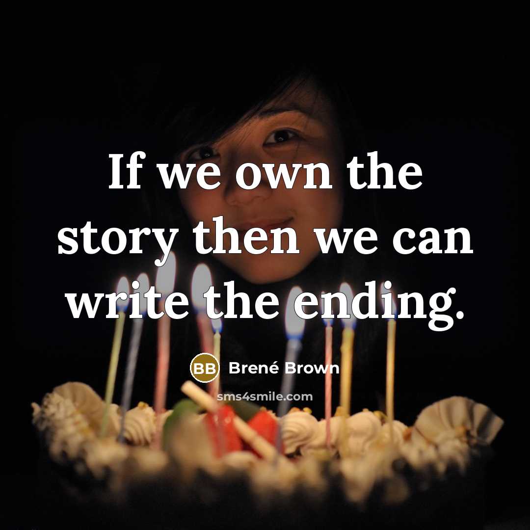“If we own the story then we can write the…” quote by Brené Brown