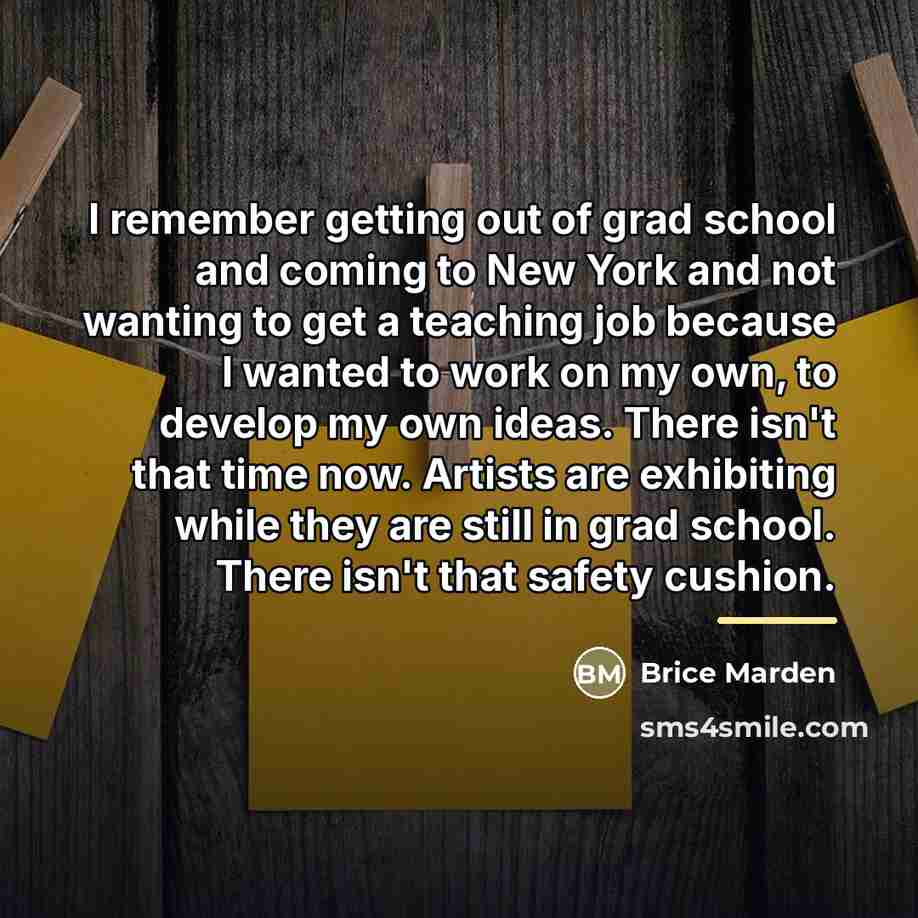 “I remember getting out of grad school and coming to…” quote by Brice Marden